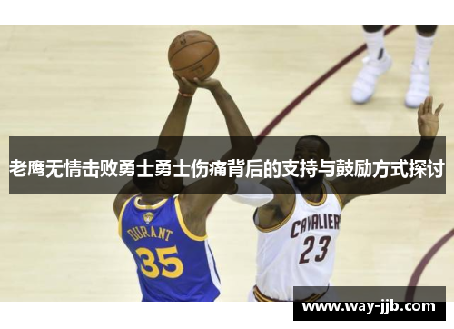 老鹰无情击败勇士勇士伤痛背后的支持与鼓励方式探讨