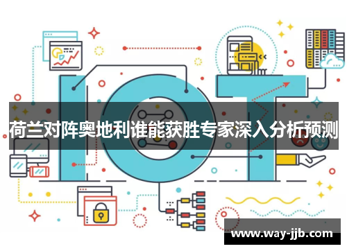 荷兰对阵奥地利谁能获胜专家深入分析预测