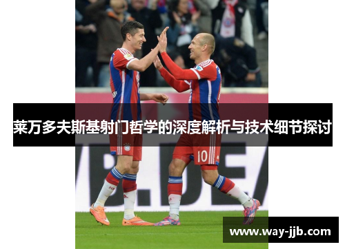 莱万多夫斯基射门哲学的深度解析与技术细节探讨