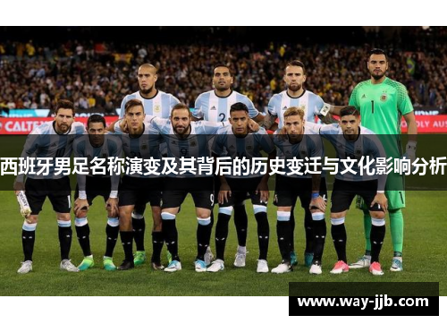 西班牙男足名称演变及其背后的历史变迁与文化影响分析