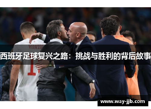 西班牙足球复兴之路：挑战与胜利的背后故事