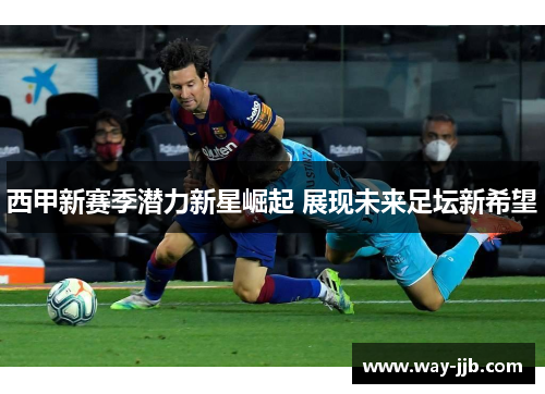 西甲新赛季潜力新星崛起 展现未来足坛新希望