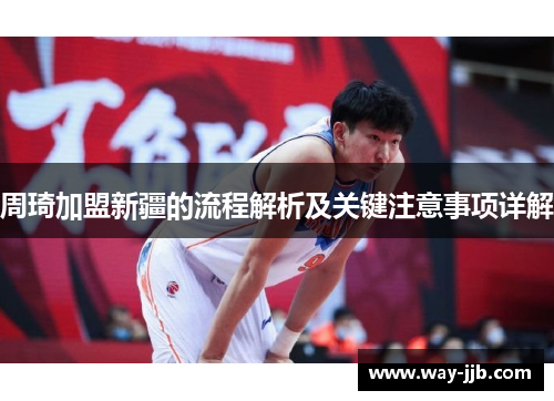 周琦加盟新疆的流程解析及关键注意事项详解