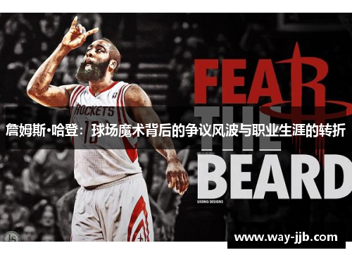 詹姆斯·哈登：球场魔术背后的争议风波与职业生涯的转折