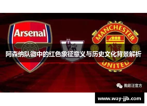 阿森纳队徽中的红色象征意义与历史文化背景解析