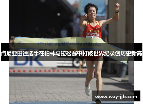 肯尼亚田径选手在柏林马拉松赛中打破世界纪录创历史新高