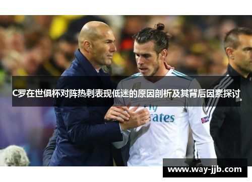 C罗在世俱杯对阵热刺表现低迷的原因剖析及其背后因素探讨 C罗在世俱杯对阵热刺表现低迷的原因剖析及其背后因素探讨