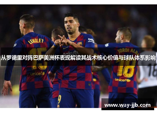 从罗德里对阵巴萨美洲杯表现解读其战术核心价值与球队体系影响