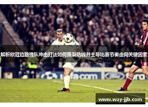 解析欧冠边路强队冲击打法如何撕裂防线并主导比赛节奏走向关键因素