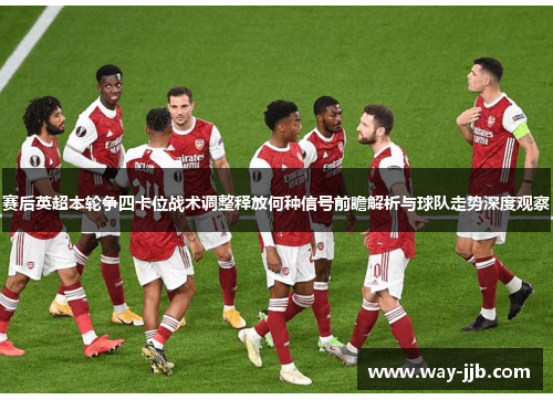 赛后英超本轮争四卡位战术调整释放何种信号前瞻解析与球队走势深度观察