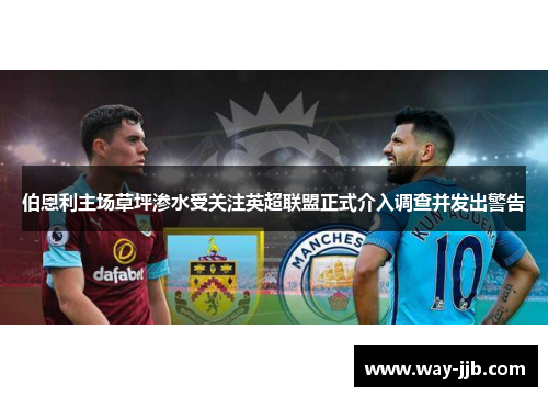 伯恩利主场草坪渗水受关注英超联盟正式介入调查并发出警告