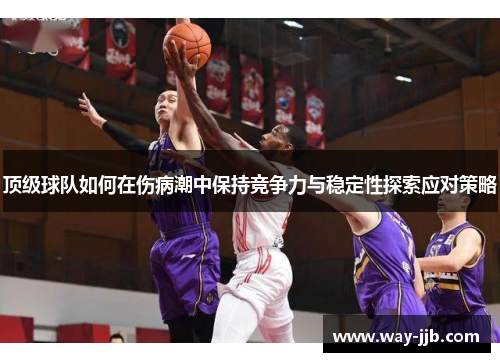 顶级球队如何在伤病潮中保持竞争力与稳定性探索应对策略