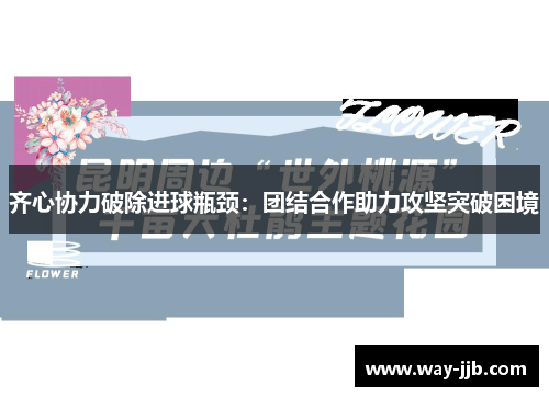 齐心协力破除进球瓶颈：团结合作助力攻坚突破困境