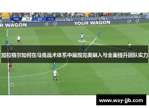 加拉格尔如何在马竞战术体系中展现完美融入与全面提升团队实力