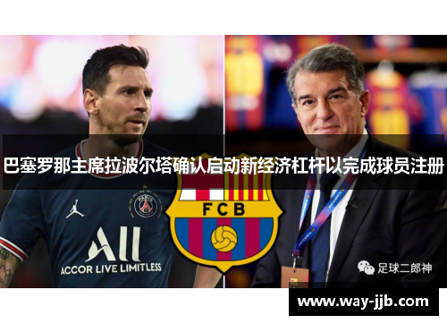 巴塞罗那主席拉波尔塔确认启动新经济杠杆以完成球员注册 巴塞罗那主席拉波尔塔确认启动新经济杠杆以完成球员注册
