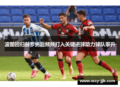 波图回归赫罗纳后频频打入关键进球助力球队攀升