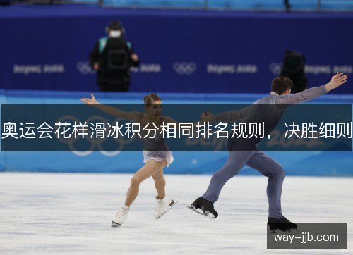 奥运会花样滑冰积分相同排名规则，决胜细则