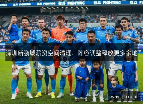 深圳新鹏城薪资空间清理,阵容调整释放更多余地 深圳新鹏城薪资空间清理,阵容调整释放更多余地